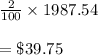 \frac{2}{100}\times 1987.54\\\\=\$39.75