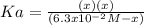 Ka=\frac{(x)(x)}{(6.3x10^{-2}M-x)}