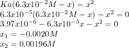 Ka(6.3x10^{-2}M-x)=x^2\\6.3x10^{-5}(6.3x10^{-2}M-x)-x^2=0\\3.97x10^{-6}-6.3x10^{-5}x-x^2=0\\x_1=-0.0020M\\x_2=0.00196M