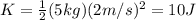 K= \frac{1}{2} (5kg)(2m/s)^2=10 J