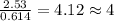 \frac{2.53}{0.614}=4.12\approx 4
