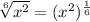 \sqrt[6]{x^2}=(x^2)^{\frac{1}{6}}