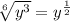 \sqrt[6]{y^3}=y^{\frac{1}{2}}