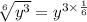 \sqrt[6]{y^3}=y^{3\times \frac{1}{6}}