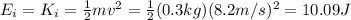 E_i = K_i =  \frac{1}{2}mv^2 =  \frac{1}{2}(0.3 kg)(8.2 m/s)^2=10.09 J