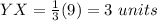 YX=\frac{1}{3}(9)=3\ units