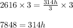2616\times 3=\frac{314h}{3}\times 3&#10;\\&#10;\\7848=314h