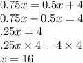 0.75x =  0.5x + 4 \\ 0.75x - 0.5x = 4 \\ .25x = 4 \\ .25x \times 4 = 4 \times 4 \\ x = 16