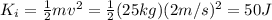 K_i =  \frac{1}{2}mv^2 =  \frac{1}{2}(25 kg)(2m/s)^2=50 J