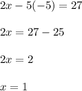 2x - 5(-5) = 27\\\\2x=27-25\\\\2x=2\\\\x=1
