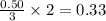 \frac{0.50}{3}\times 2=0.33