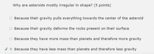 Why are asteroids mostly irregular in shape?  because their gravity pulls everything towards the cen