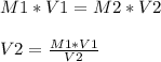 M1*V1=M2*V2 \\ \\ V2= \frac{M1*V1}{V2}