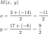 M(x,\ y)\\\\x=\dfrac{3+(-14)}{2}=\dfrac{-11}{2}\\\\y=\dfrac{17+(-8)}{2}=\dfrac{9}{2}