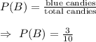 P(B)=\frac{\text{blue candies}}{\text{total candies}}\\\\\Rightarrow\ P(B)=\frac{3}{10}