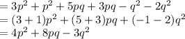 =3p^2+p^2+5pq+3pq-q^2-2q^2\\=(3+1)p^2+(5+3)pq+(-1-2)q^2\\=4p^2+8pq-3q^2