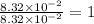 \frac{8.32\times 10^{-2}}{8.32\times 10^{-2}}=1