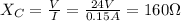 X_C =  \frac{V}{I} = \frac{24 V}{0.15 A}=160 \Omega