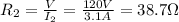 R_2 =  \frac{V}{I_2}= \frac{120 V}{3.1 A}=38.7 \Omega
