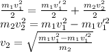 \frac{m_1v_1^2}{2}=\frac{m_1v'_1^2}{2}+ \frac{m_2v_2^2}{2}\\&#10;m_2v_2^2=m_1v_1^2-m_1v_1'^2\\&#10;v_2=\sqrt{\frac{m_1v_1^2-m_1v_1'^2}{m_2}