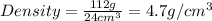 Density=\frac{112g}{24cm^3}=4.7g/cm^3