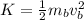 K=  \frac{1}{2}m_bv_b^2
