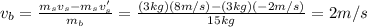 v_b =  \frac{m_s v_s - m_s v_s'}{m_b}= \frac{(3kg)(8m/s)-(3kg)(-2m/s)}{15kg}=2 m/s