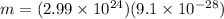 m = (2.99 \times 10^{24})(9.1 \times 10^{-28})