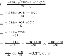 t=\frac{-138\pm \sqrt{138^2-4(-16)(55)}}{2(-16)}&#10;\\&#10;\\=\frac{-138\pm \sqrt{19044--3520}}{-32}&#10;\\&#10;\\=\frac{-138\pm \sqrt{19044+3520}}{-32}&#10;\\&#10;\\=\frac{-138\pm \sqrt{22564}}{-32}&#10;\\&#10;\\=\frac{-138\pm 150}{-32}=\frac{-138+150}{-32}\text{ or }  \frac{-138-150}{-32}&#10;\\&#10;\\=\frac{12}{-32}\text { or } \frac{288}{32}=-0.375 \text{ or } 9