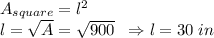 A_{square}=l^2 \\ l= \sqrt{A} = \sqrt{900} \;\;\Rightarrow l=30\;in