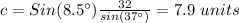c=Sin(8.5\°)\frac{32}{sin(37\°)}=7.9\ units