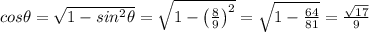 cos\theta =\sqrt{1-sin^2\theta}=\sqrt{1-\left (\frac{8}{9}  \right )^2}=\sqrt{1-\frac{64}{81}}=\frac{\sqrt{17}}{9}