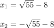 x_{1} =\sqrt{55}-8\\\\x_{2}=-\sqrt{55}-8