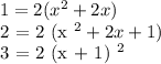 1 = 2 (x ^ 2 + 2x)&#10;&#10;2 = 2 (x ^ 2 + 2x + 1)&#10;&#10;3 = 2 (x + 1) ^ 2