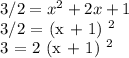 3/2 = x ^ 2 + 2x + 1&#10;&#10;3/2 = (x + 1) ^ 2&#10;&#10;3 = 2 (x + 1) ^ 2