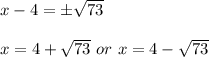 x-4= \pm \sqrt{73} \\\\ x = 4+\sqrt{73} \ or \ x = 4-\sqrt{73}