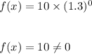 f(x)=10\times (1.3)^0\\\\\\f(x)=10\neq 0