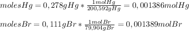 molesHg=0,278gHg* \frac{1 mol Hg}{200,592gHg}= 0,001386 molHg \\ \\ molesBr=0,111gBr* \frac{1 mol Br}{79,904gBr}= 0,001389 molBr