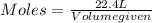 Moles=\frac{22.4L}{Volumegiven}