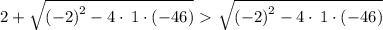 2+\sqrt{\left(-2\right)^2-4\cdot \:1\cdot \left(-46\right)} \ \textgreater \  \sqrt{\left(-2\right)^2-4\cdot \:1\cdot \left(-46\right)}