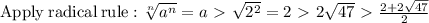 \mathrm{Apply\:radical\:rule}: \sqrt[n]{a^n}=a \ \textgreater \  \sqrt{2^2}=2 \ \textgreater \  2\sqrt{47} \ \textgreater \  \frac{2+2\sqrt{47}}{2}