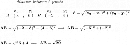 \bf ~~~~~~~~~~~~\textit{distance between 2 points}\\ \quad \\&#10;\begin{array}{ccccccccc}&#10;&&x_1&&y_1&&x_2&&y_2\\&#10;%  (a,b)&#10;&A&(~{{ 3}} &,&{{ 6}}~) &#10;%  (c,d)&#10;&B&(~{{ -2}} &,&{{ 4}}~)&#10;\end{array}~~ &#10;%  distance value&#10;d = \sqrt{({{ x_2}}-{{ x_1}})^2 + ({{ y_2}}-{{ y_1}})^2}&#10;\\\\\\&#10;AB=\sqrt{(-2-3)^2+(4-6)^2}\implies AB=\sqrt{(-5)^2+(-2)^2}&#10;\\\\\\&#10;AB=\sqrt{25+4}\implies AB=\sqrt{29}