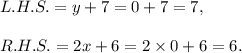 L.H.S.=y+7=0+7=7,\\\\R.H.S.=2x+6=2\times0+6=6.