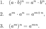 1.\quad (a\cdot b)^n=a^n\cdot b^n,\\ \\2.\quad a^m\cdot a^n=a^{m+n},\\ \\3.\quad (a^m)^n=a^{mn}.