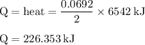 \rm Q=heat=\dfrac{0.0692}{2}\times 6542\:kJ\\\\Q=226.353\:kJ