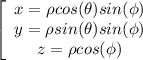 \left[\begin{array}{c}x= \rho cos(\theta) sin(\phi) \\y= \rho sin(\theta) sin(\phi) \\z= \rho cos (\phi) \end{array}\right