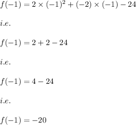 f(-1)=2\times (-1)^2+(-2)\times (-1)-24\\\\i.e.\\\\f(-1)=2+2-24\\\\i.e.\\\\f(-1)=4-24\\\\i.e.\\\\f(-1)=-20