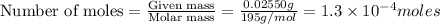 \text{Number of moles}=\frac{\text{Given mass}}{\text {Molar mass}}=\frac{0.02550 g}{195g/mol}=1.3\times 10^{-4}moles