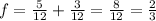f = \frac{5}{12} + \frac{3}{12} = \frac{8}{12} = \frac{2}{3}
