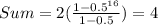Sum=2(\frac{1-0.5^{16}}{1-0.5})=4